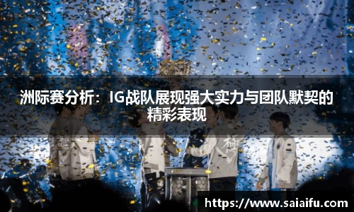 洲际赛分析：IG战队展现强大实力与团队默契的精彩表现
