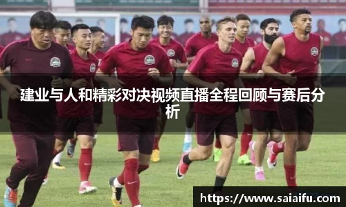 建业与人和精彩对决视频直播全程回顾与赛后分析